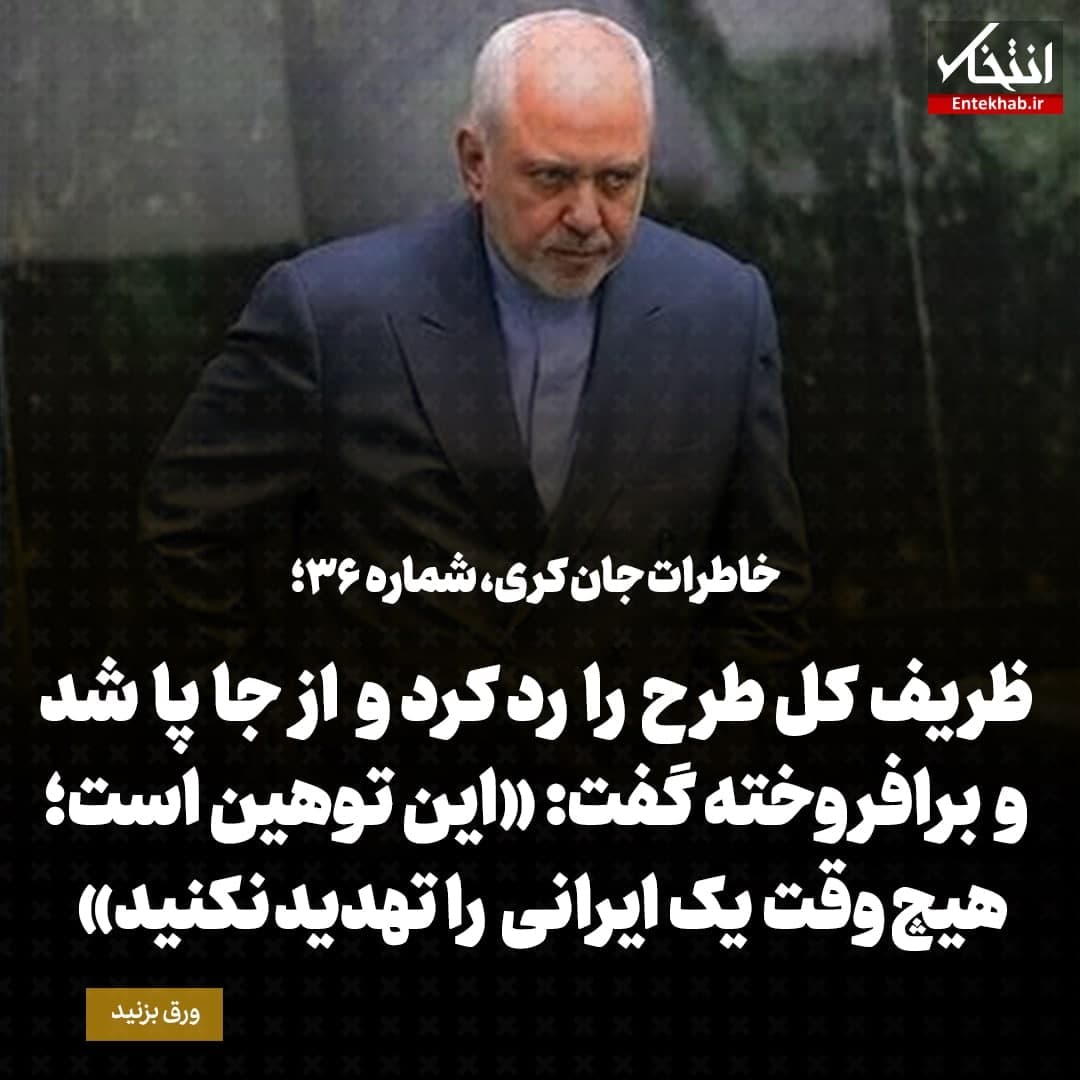 خاطرات جان کری، شماره ۳۶: ظریف کل طرح را رد کرد و از جا پا شد و برافروخته گفت: &laquo;این توهین است؛ هیچ&zwnj;وقت یک ایرانی را تهدید نکنید.&raquo;