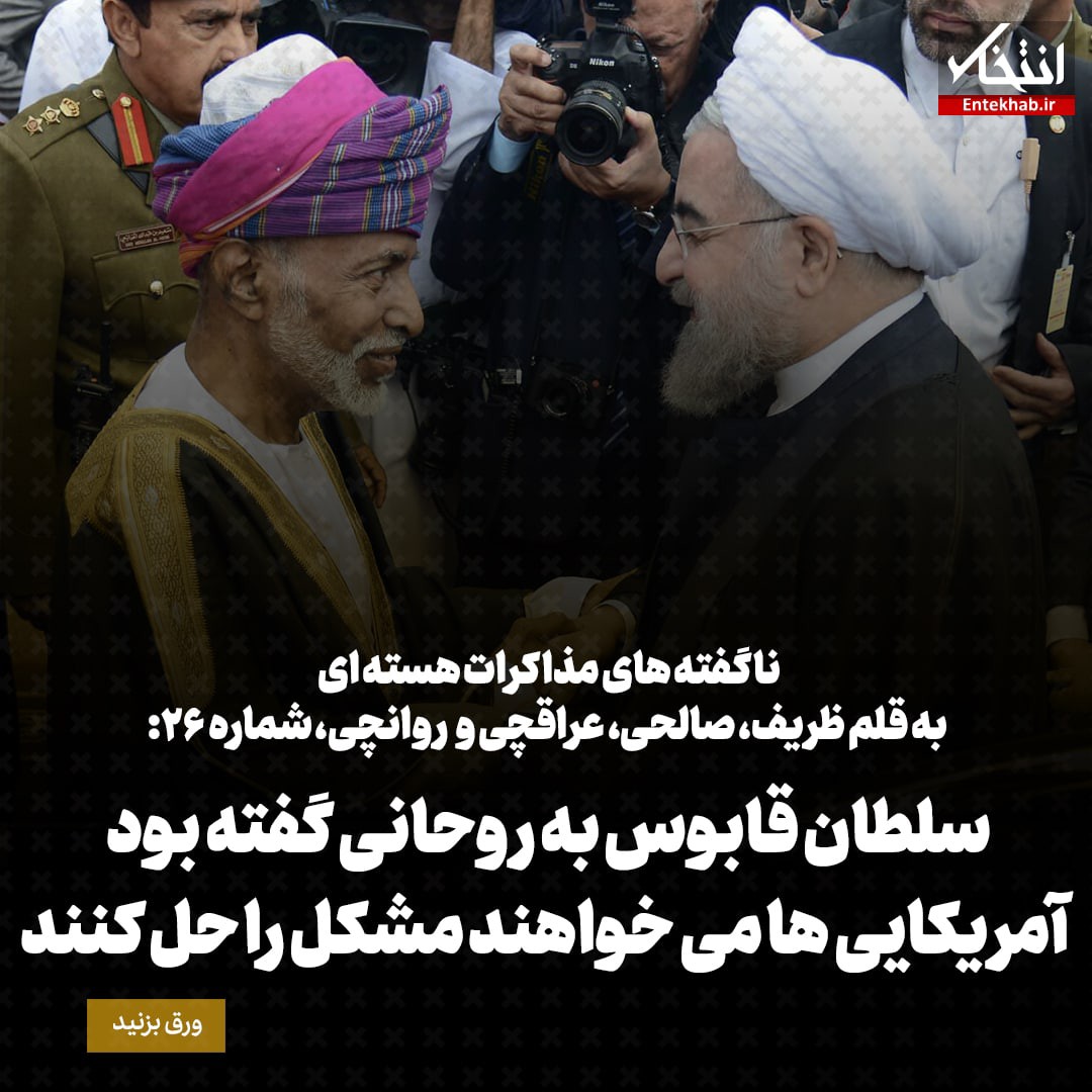 ناگفته&zwnj;های مذاکرات هسته&zwnj;ای به قلم ظریف، صالحی، عراقچی و روانچی، شماره ۲۶: سلطان قابوس به روحانی گفته بود آمریکایی&zwnj;ها می&zwnj;خواهند مشکل را حل کنند
