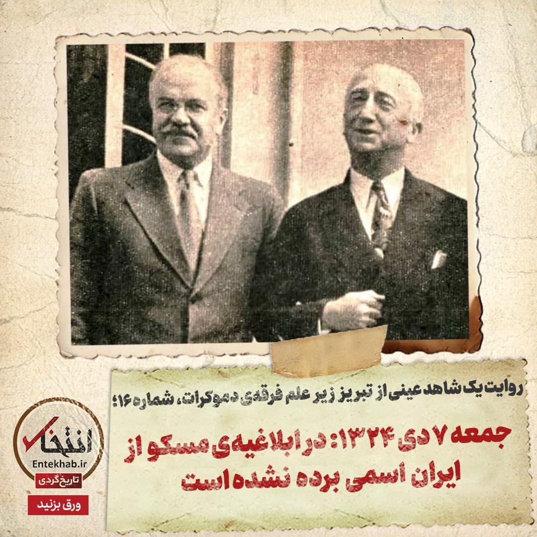 روایت یک شاهد عینی از تبریز زیر علم فرقه&zwnj;ی دموکرات، شماره ۱۶: جمعه ۷ دی ۱۳۲۴: در ابلاغیه&zwnj;ی مسکو از ایران اسمی برده نشده است