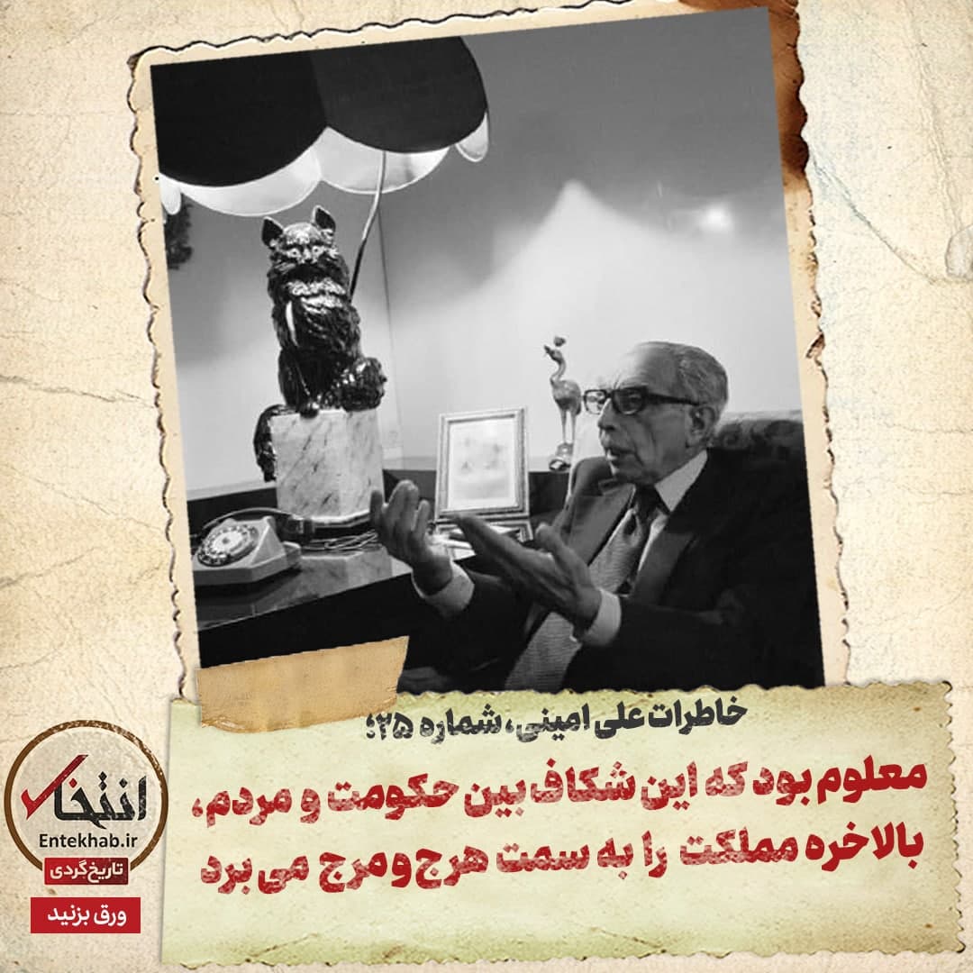 خاطرات امینی، شماره 25: معلوم بود که این شکاف بین حکومت و مردم، بالاخره مملکت را به سمت هرج و مرج می برد