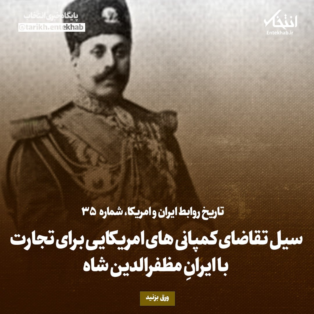 تاریخ روابط ایران و آمریکا، شماره ۳5: سیل تقاضای کمپانی های امریکایی برای تجارت با ایرانِ مظفرالدین شاه