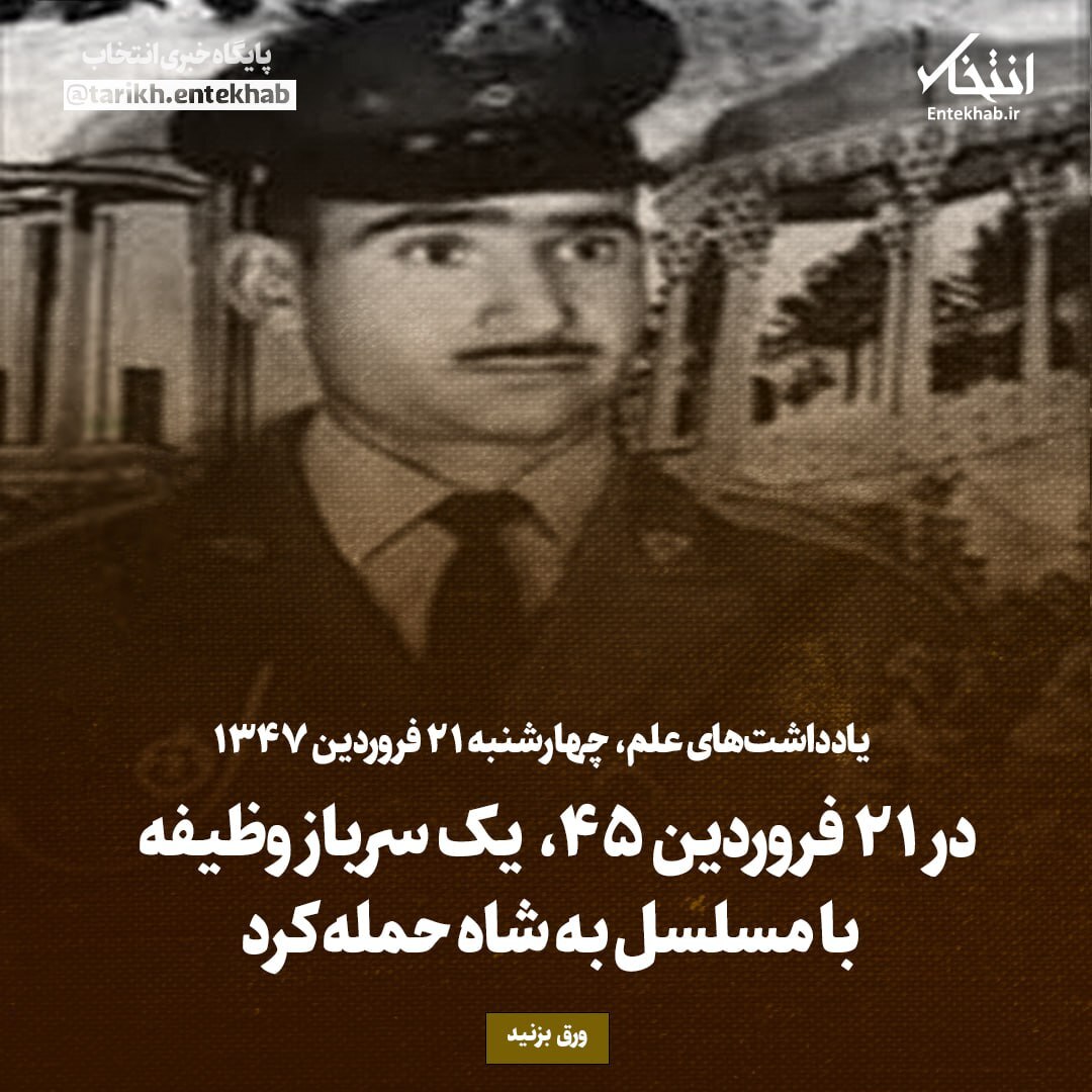 یادداشت‌های علم، چهارشنبه ۲۱ فروردین ۱۳۴۶: در ۲۱ فروردین ۴۵، یک سرباز وظیفه با مسلسل به شاه حمله کرد