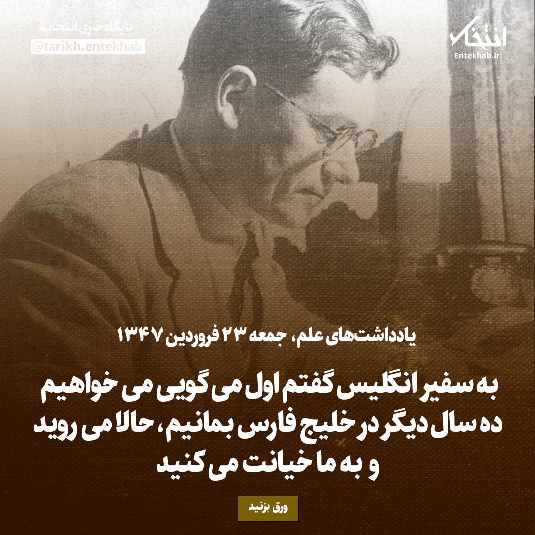 یادداشت‌های علم، جمعه فروردین ۱۳۴۷: به سفیر انگلیس گفتم اول می‌گویی می‌خواهیم ده سال دیگر در خلیج فارس بمانیم، حالا می‌روید و به ما خیانت می‌کنید