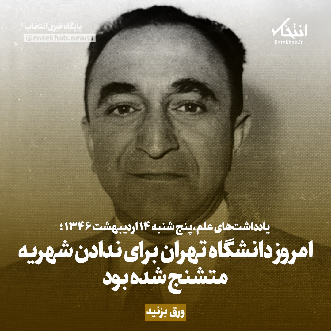 یادداشت&zwnj;های علم، پنج&zwnj;شنبه ۱۴ اردیبهشت ۱۳۴۶: مروز دانشگاه تهران برای ندادن شهریه متشنج شده بود
