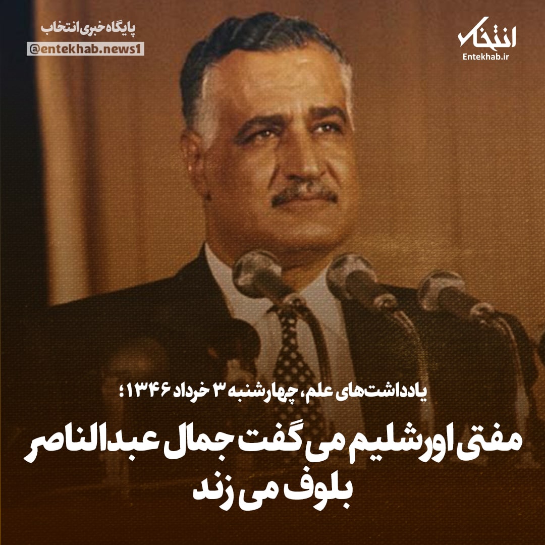 یادداشت&zwnj;های علم، چهارشنبه ۳ خرداد ۱۳۴۶: مفتی اورشلیم می&zwnj;گفت جمال عبدالناصر بلوف می&zwnj;زند