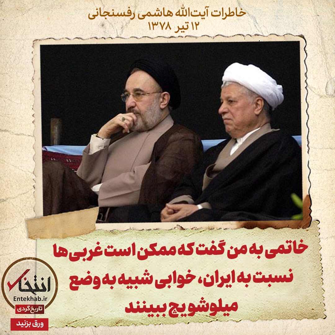 خاطرات هاشمی رفسنجانی، ۱۲ تیر ۱۳۷۸: خاتمی به من گفت که ممکن است غربی&zwnj;ها نسبت به ایران، خوابی شبیه به وضع میلوشویچ ببینند