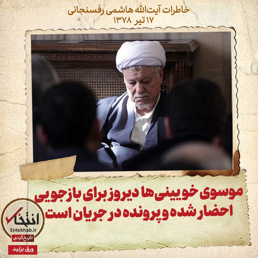خاطرات هاشمی رفسنجانی، ۱۷ تیر ۱۳۷۸: موسوی خویینی&zwnj;ها دیروز برای بازجویی احضار شده و پرونده در جریان است