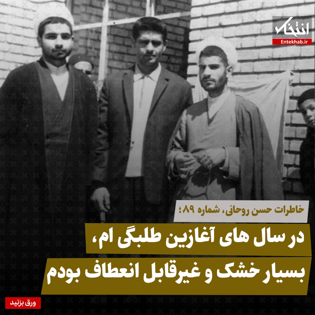 خاطرات حسن روحانی، شماره ۸9: در سال های آغازین طلبگی ام، بسیار خشک و غیرقابل انعطاف بودم