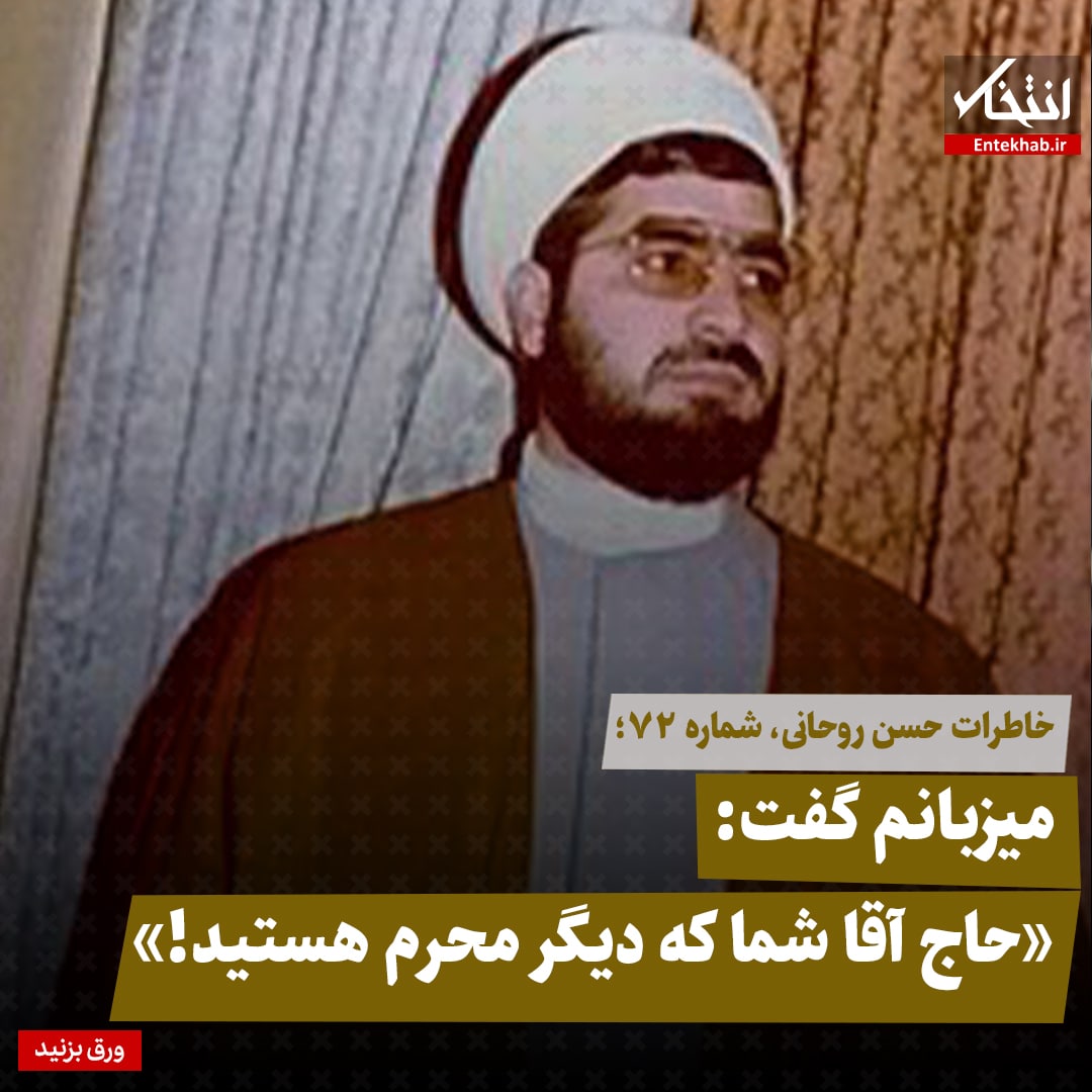 خاطرات حسن روحانی، شماره ۷۲: میزبانم گفت: &laquo;حاج آقا شما که دیگر محرم هستید!&raquo;