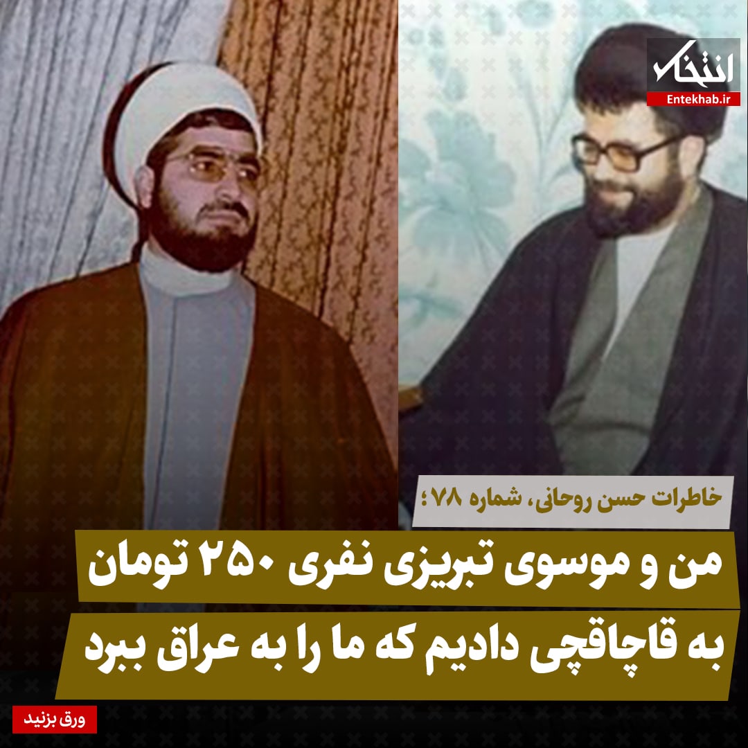 خاطرات حسن روحانی، شماره ۷۸: من و موسوی تبریزی نفری ۲۵۰ تومان به قاچاقچی دادیم که ما را به عراق ببرد