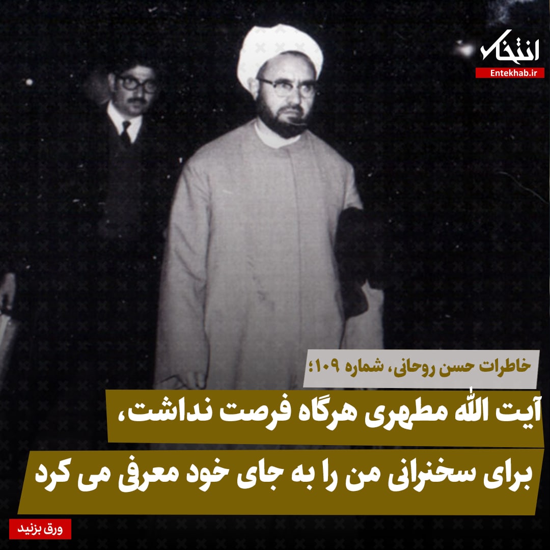 خاطرات حسن روحانی، شماره ۱۰۹: آیت الله مطهری هرگاه فرصت نداشت، برای سخنرانی من را به جای خود معرفی می&zwnj;کرد