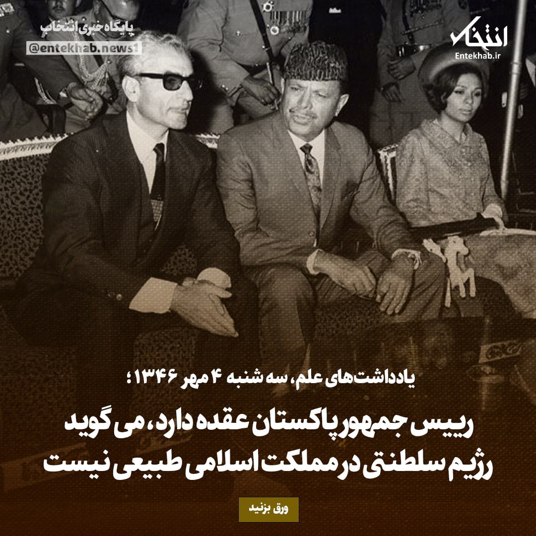 یادداشت&zwnj;های علم، سه&zwnj;شنبه 4 مهر۱۳۴۶: رییس جمهور پاکستان عقده دارد، می گوید رژیم سلطنتی در مملکت اسلامی طبیعی نیست