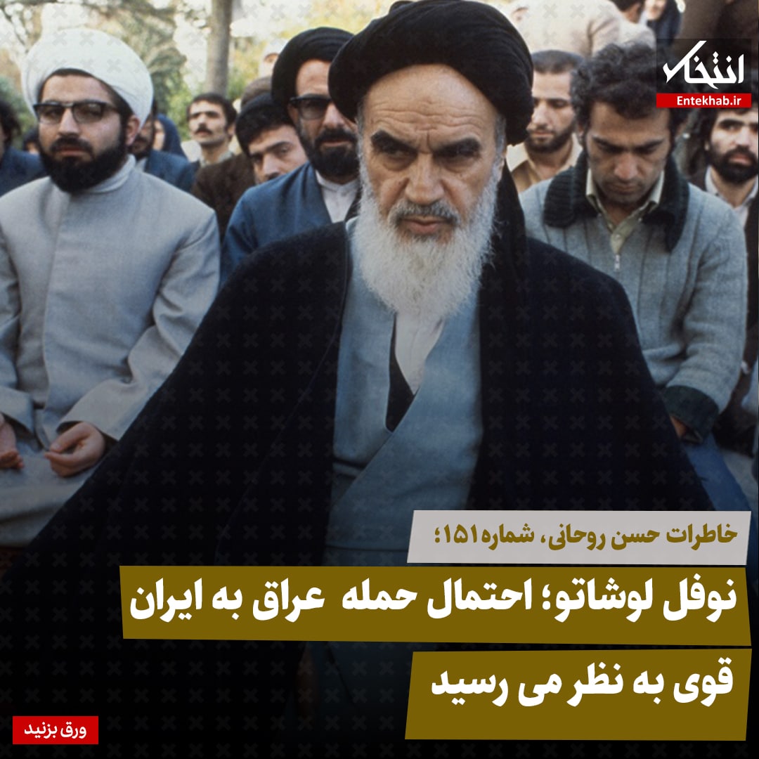 خاطرات حسن روحانی، شماره ۱۵۱: نوفل لوشاتو؛ احتمال حمله عراق به ایران قوی به نظر می&zwnj;رسید