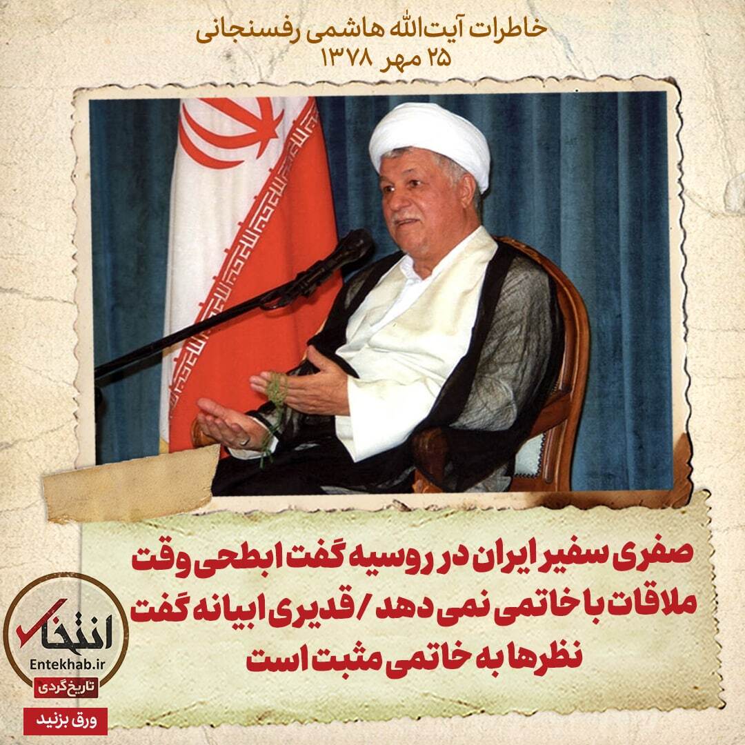 خاطرات هاشمی رفسنجانی، ۲۵ مهر ۱۳۷۸: صفری سفیر ایران در روسیه گفت ابطحی وقت ملاقات با خاتمی نمی‌دهد /قدیری ابیانه گفت نظر‌ها به خاتمی مثبت است