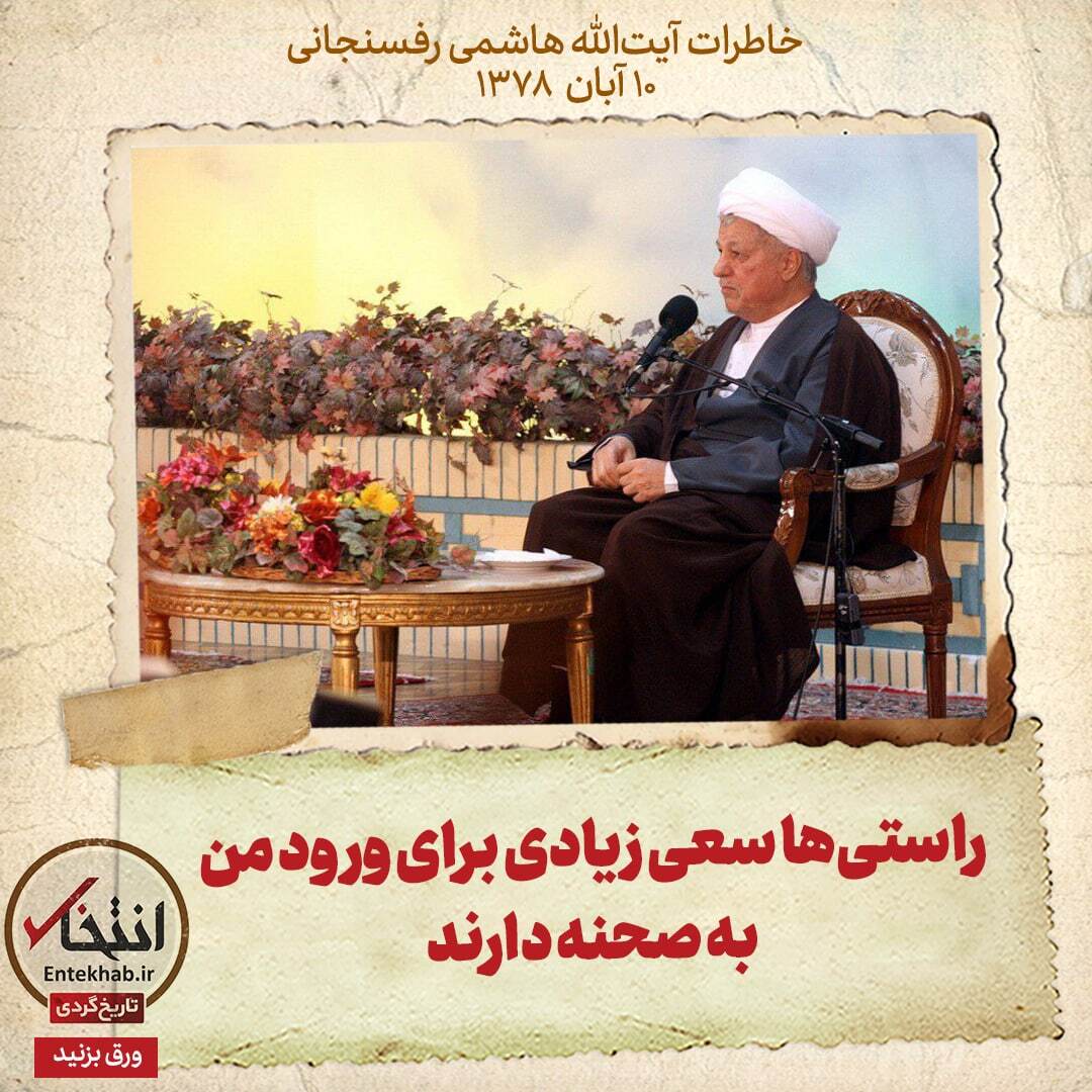 خاطرات هاشمی رفسنجانی، 10 آبان ۱۳۷۸:  راستی‌ها سعی زیادی برای ورود من به صحنه دارند