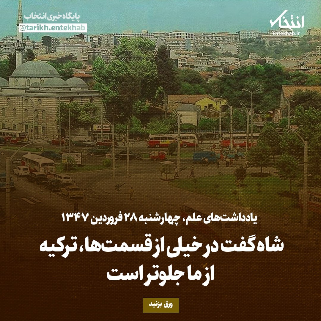 یادداشت‌های علم، چهارشنبه ۲۸ فروردین ۱۳۴۷؛ شاه گفت در خیلی از قسمت‌ها، ترکیه از ما جلوتر است