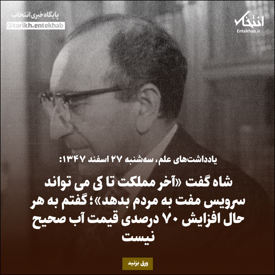 یادداشت‌های علم، سه شنبه ۲۷ اسفند ۱۳۴۷؛ شاه گفت «آخر مملکت تا کی می‌تواند سرویس مفت به مردم بدهد»؛ گفتم به هر حال افزایش ۷۰ درصدی قیمت آب صحیح نیست