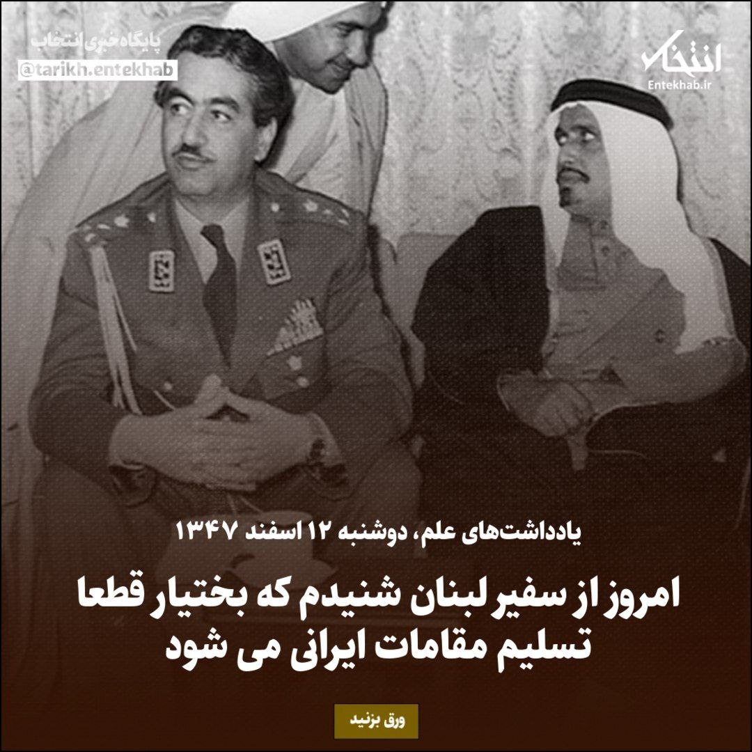 یادداشت‌های علم، دوشنبه ۱۲ اسفند ۱۳۴۷:امروز از سفیر لبنان شنیدم که بختیار قطعا تسلیم مقامات ایرانی می‌شود