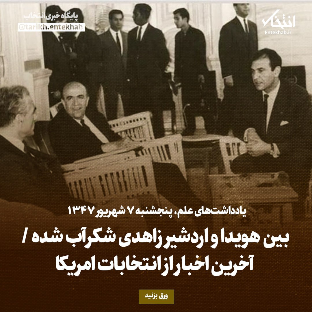 یادداشت‌های علم، پنجشنبه ۷ شهریور ۱۳۴۷: بین هویدا و اردشیر زاهدی شکرآب شده / آخرین اخبار از انتخابات امریکا