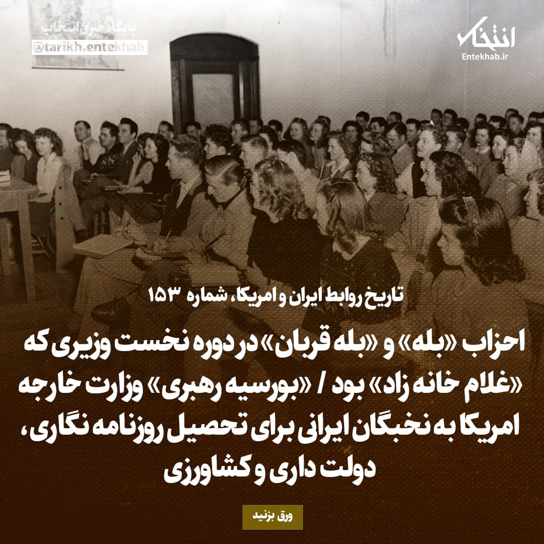 تاریخ روابط ایران و آمریکا، شماره ۱۵۳: احزاب «بله» و «بله قربان» در دوره نخست وزیری که «غلام خانه زاد» بود / «بورسیه رهبری» وزارت خارجه امریکا به نخبگان ایرانی برای تحصیل روزنامه نگاری، دولت داری و کشاورزی