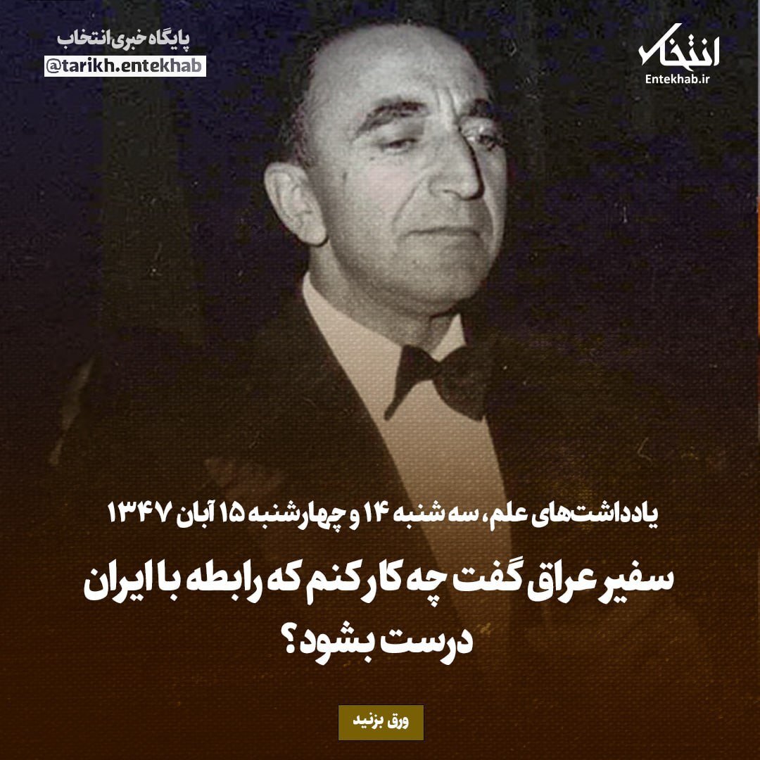 یادداشت‌های علم، سه شنبه ۱۴ و چهارشنبه ۱۵ آبان ۱۳۴۷: سفیر عراق گفت چه کار کنم که رابطه با ایران درست بشود؟