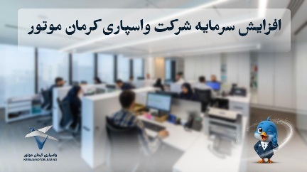افزایش سرمایه شرکت واسپاری کرمان موتور به ۴۰۰ میلیارد تومان؛