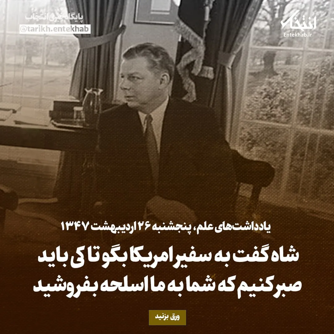 یادداشتهای علم، پنجشنبه ۲۶ اردیبهشت ۱۳۴۷: شاه گفت به سفیر امریکا بگو تا کی باید صبر کنیم که شما به ما اسلحه بفروشید