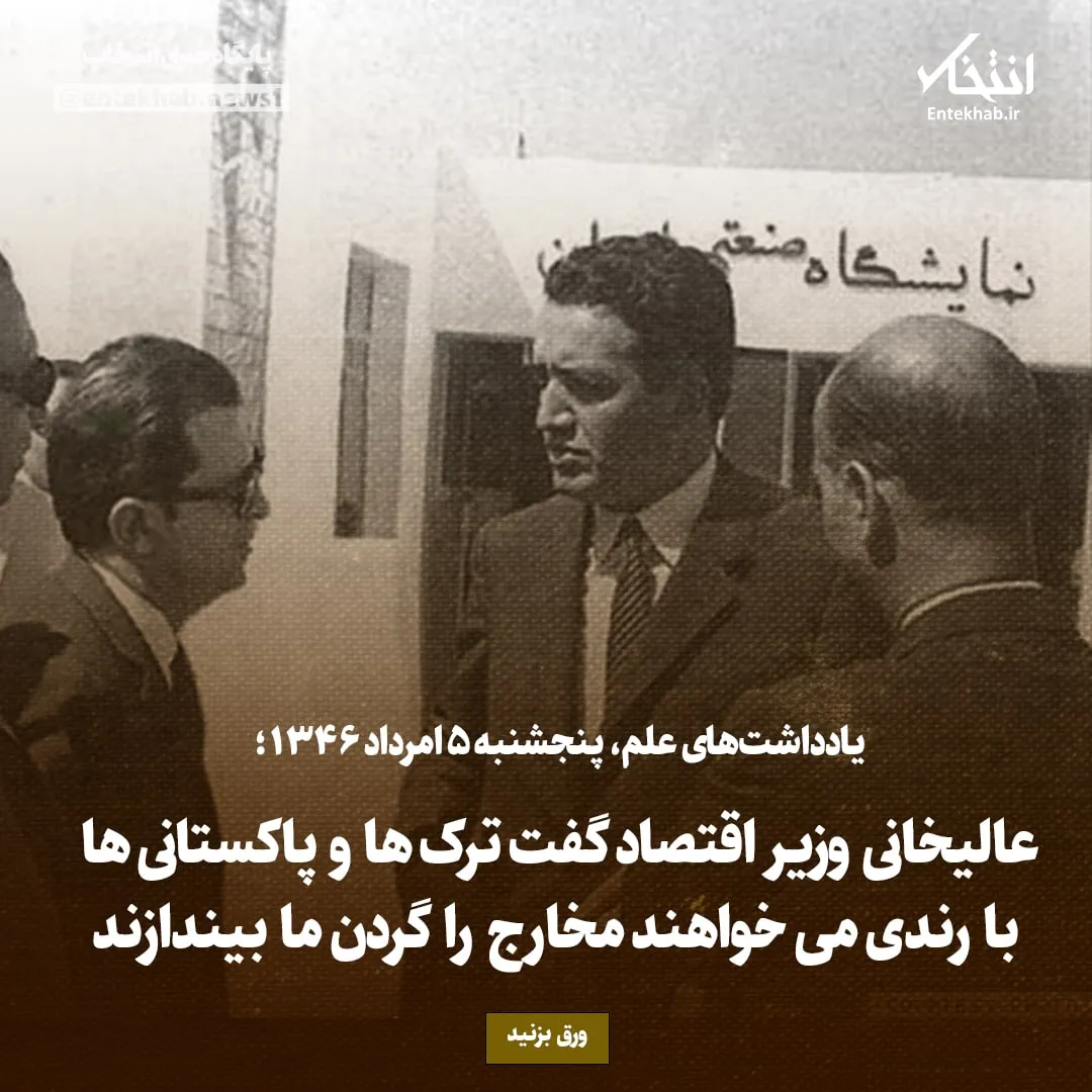 یادداشتهای علم، پنجشنبه ۵ مرداد ۱۳۴۶: عالیخانی وزیر اقتصاد گفت ترکها و پاکستانی با رندی میخواهند مخارج را گردن ما بیندازند