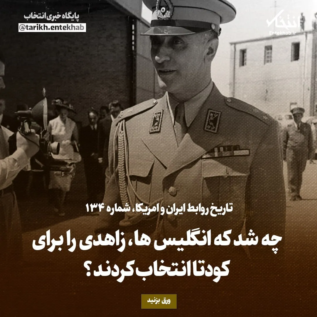تاریخ روابط ایران و آمریکا، شماره ۱۳۴: چه شد که انگلیس ها، زاهدی را برای کودتا انتخاب کردند؟