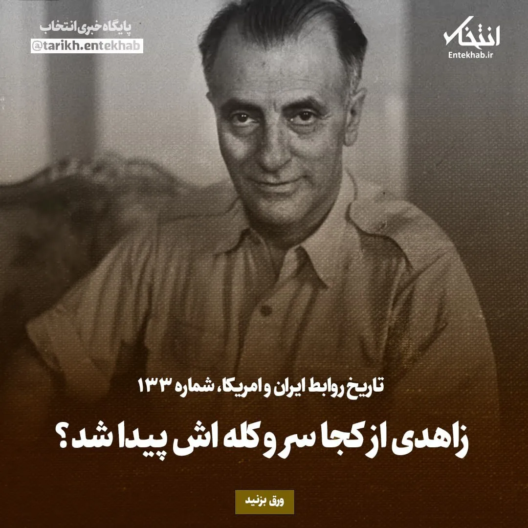 تاریخ روابط ایران و آمریکا، شماره ۱۳۳: زاهدی از کجا سر و کله اش پیدا شد؟