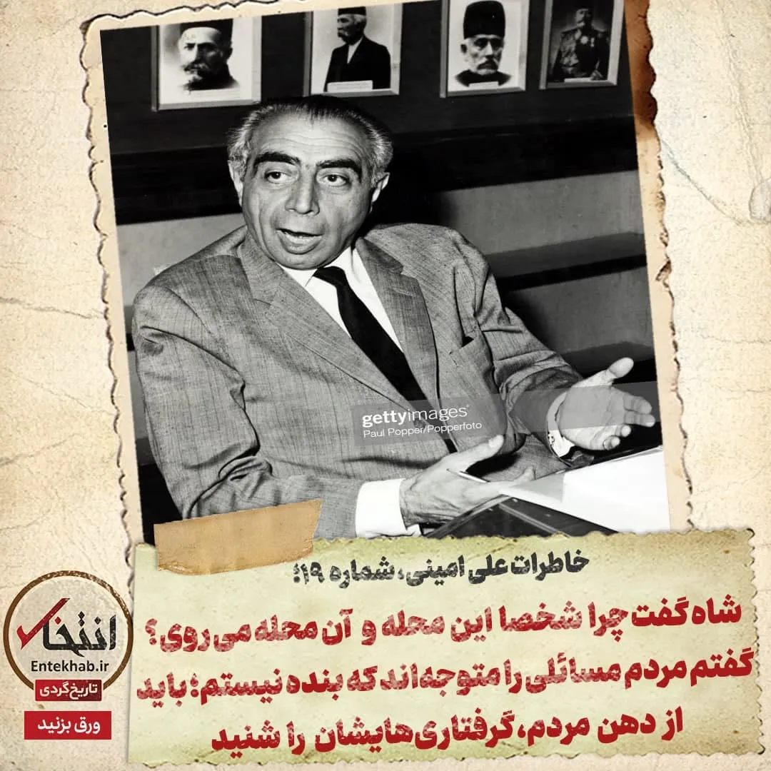 خاطرات علی امینی، شماره ۱۹: شاه گفت چرا شخصا این محله و آن محله میروی؟ گفتم مردم مسائلی را متوجهاند که بنده نیستم؛ باید از دهن مردم، گرفتاریهایشان را شنید
